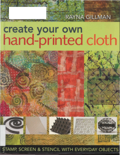 Create Your Own Hand-Printed Cloth: Stamp, Screen & Stencil with Everyday Objects