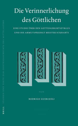 Die Verinnerlichung des Gottlichen: Eine Studie uber den Gottesgeburtszyklus und die Armutspredigt Meister Eckharts (Studien und Texte zur Geistesgeschichte des Mittelalters) (German Edition)