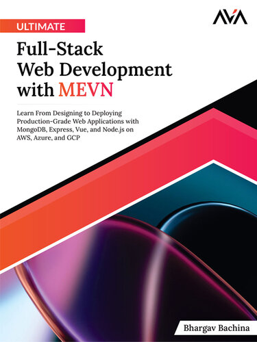 Ultimate Full-Stack Web Development with MEVN: Learn From Designing to Deploying Production-Grade Web Applications with MongoDB, Express, Vue, and Node.js on AWS, Azure, and GCP