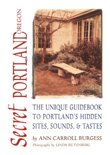 Secret Portland (Oregon): The Unique Guidebook to Portland's Hidden Sites, Sounds, & Tastes (Secret Guide series)