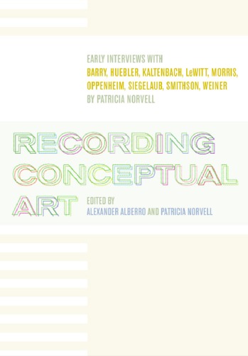 Recording Conceptual Art: Early Interviews with Barry, Huebler, Kaltenbach, LeWitt, Morris, Oppenheim, Siegelaub, Smithson, and Weiner by Patricia Norvell