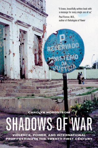 Shadows of War: Violence, Power, and International Profiteering in the Twenty-First Century (California Series in Public Anthropology, 10)