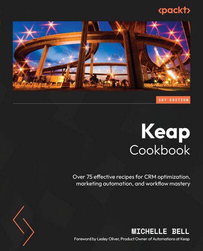 Keap Cookbook: Over 75 effective recipes for CRM optimization, marketing automation, and workflow mastery