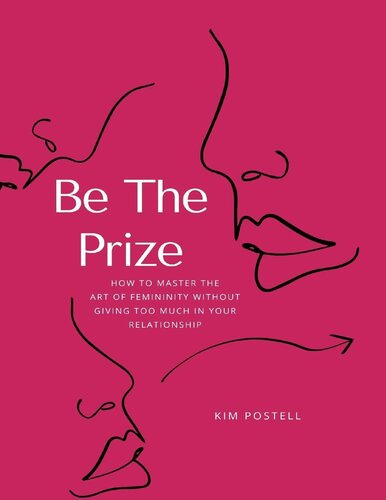 Be the Prize: How to Master the Art of Femininity Without Giving Too Much in Your Relationship