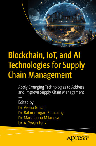 Blockchain, IoT, and AI Technologies for Supply Chain Management : Apply Emerging Technologies to Address and Improve Supply Chain Management