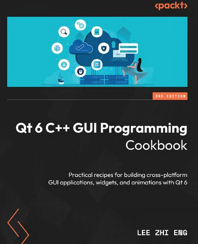 QT6 C++ GUI Programming Cookbook: Practical recipes for building cross-platform GUI applications, widgets, and animations with Qt6