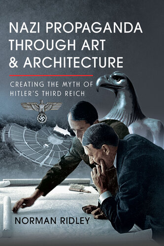 Nazi Propaganda Through Art and Architecture: Creating the Myth of Hitler’s Third Reich