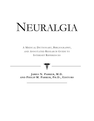 Neuralgia - A Medical Dictionary, Bibliography, and Annotated Research Guide to Internet References