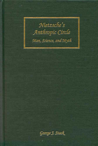 Nietzsche's Anthropic Circle: Man, Science, and Myth (Rochester Studies in Philosophy)