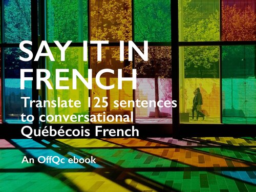 Say it in French: Translate 125 sentences to conversational Québécois French