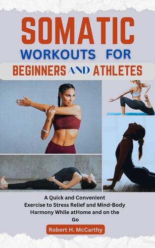 Somatic Workouts For Beginners and Athletes: A Quick and Convenient Exercise to Stress Relief and Mind-Body Harmony While at Home and on the Go.