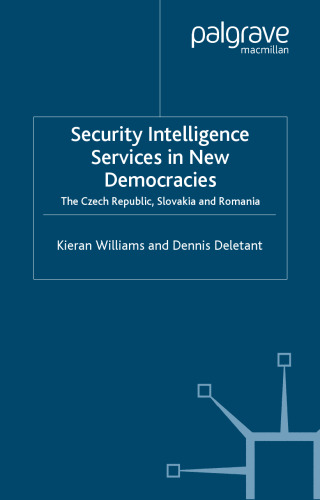 Security Intelligence Services in New Democracies: The Czech Republic, Slovakia and Romania (Studies in Russian & Eastern European History)