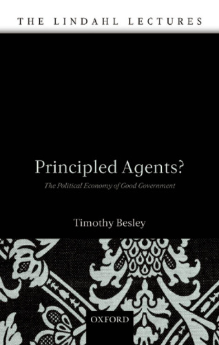 Principled Agents?: The Political Economy of Good Government (Lindahl Lectures on Monetary and Fiscal Policy)