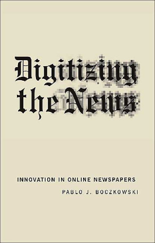 Digitizing the News: Innovation in Online Newspapers (Inside Technology)