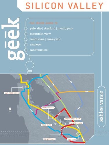 Geek Silicon Valley: The Inside Guide to Palo Alto, Stanford, Menlo Park, Mountain View, Santa Clara, Sunnyvale, San Jose, San Francisco