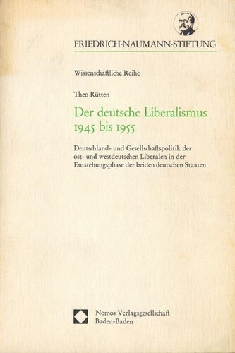 Der deutsche Liberalismus 1945 bis 1955: Deutschland- und Gesellschaftspolitik der ost- und westdeutschen Liberalen in der Entstehungsphase der beiden deutschen Staaten