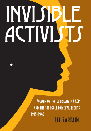 Invisible Activists: Women of the Louisiana Naacp and the Struggle for Civil Rights, 1915-1945 (Jule and France Landry Award)