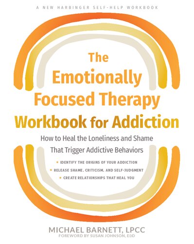 The Emotionally Focused Therapy Workbook for Addiction: How to Heal the Loneliness and Shame That Trigger Addictive Behaviors