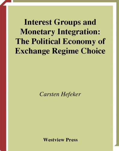 Interest Groups And Monetary Integration: The Political Economy Of Exchange Regime Choice (Political Economy of Global Interdependence)