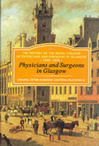 Physicians and Surgeons in Glasgow, 1599-1858: The History of the Royal College of Physicians and Surgeons of Glasgow, Volume 1