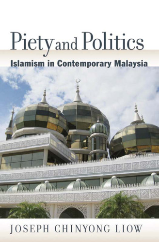 Piety and Politics: Islamism in Contemporary Malaysia (Religion and Global Politics)