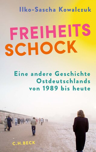 Freiheitsschock: Eine andere Geschichte Ostdeutschlands von 1989 bis heute