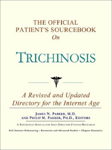 The Official Patient's Sourcebook on Trichinosis: A Revised and Updated Directory for the Internet Age