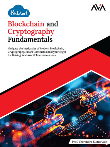 Kickstart Blockchain and Cryptography Fundamentals: Navigate the Intricacies of Modern Blockchain, Cryptography, Smart Contracts and Hyperledger for Driving Real-World Transformations