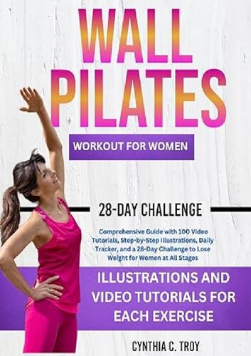 WALL PILATES WORKOUT FOR WOMEN Comprehensive Guide with 100 Video Tutorials, Step-by-Step Illustrations