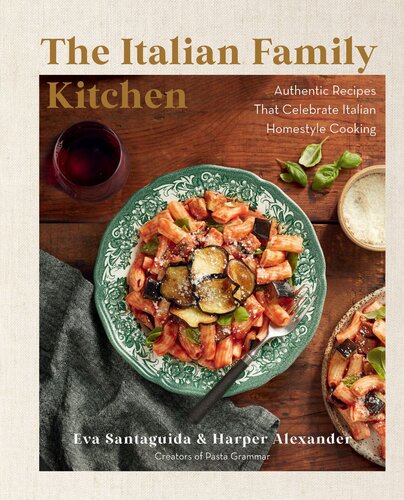 The Italian Family Kitchen: Authentic Recipes That Celebrate Homestyle Italian Cooking