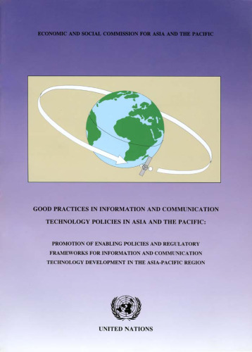 Good Practices in Information and Communication Technology Policies in Asia and the Pacific: Promotion of Enabling Policies & Regulatory Frameworks for ... & Communication Technology Development