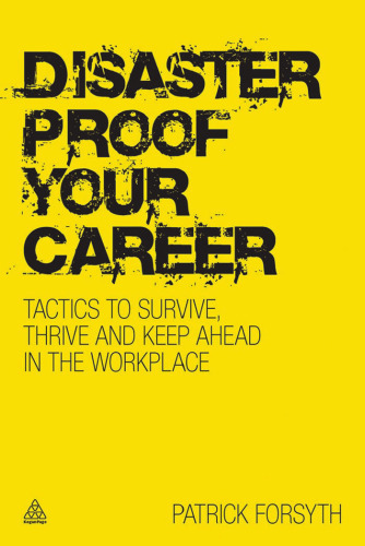 Disaster Proof Your Career: Tactics to Survive, Thrive and Keep Ahead in the Workplace