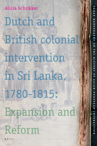 Dutch and British Colonial Intervention in Sri Lanka, 1780-1815 (Tanap Monographs on the History of Asian-European Interaction)