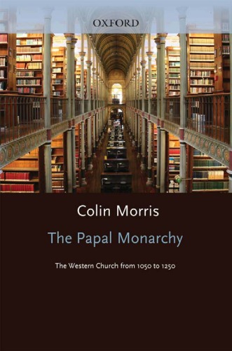 The Papal Monarchy: The Western Church from 1050 to 1250 (Oxford History of the Christian Church)