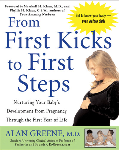 From First Kicks to First Steps : Nurturing Your Baby's Development from Pregnancy Through the First Year of Life