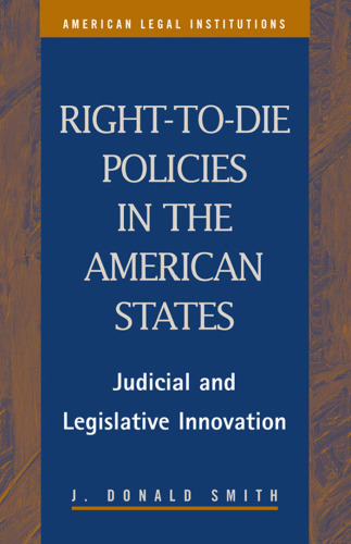 Right-to-Die Policies in the American States: Judicial and Legislative Innovation (American Legal Institutions)