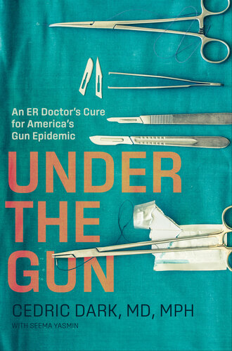 Under the Gun : An ER Doctor’s Cure for America’s Gun Epidemic