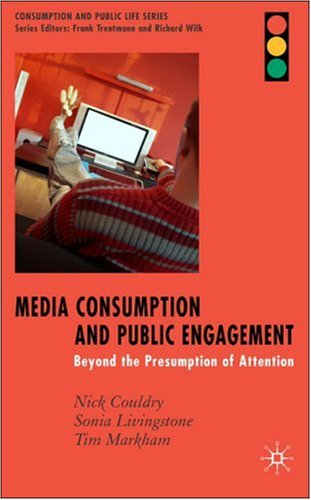 Media Consumption and Public Engagement: Beyond the Presumption of Attention (Consumption and Public Life)