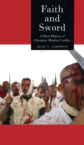 Faith and Sword: A Short History of Christian-Muslim Conflict (Reaktion Books - Globalities)