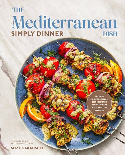 The Mediterranean Dish: Simply Dinner : 125 Easy Mediterranean Diet-Inspired Recipes to Eat Well and Live Joyfully: A Cookbook