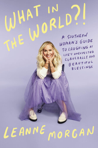 What in the World?! : A Southern Woman's Guide to Laughing at Life's Unexpected Curveballs and Beautiful Blessings