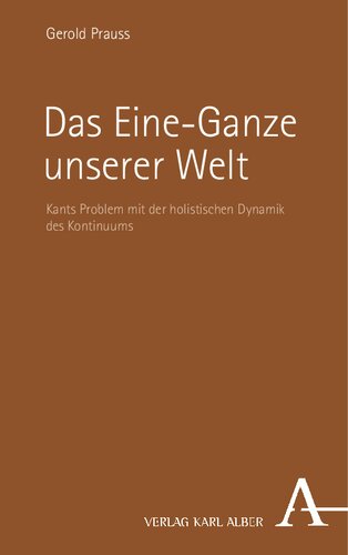 Das Eine-Ganze unserer Welt : Kants Problem mit der holistischen Dynamik des Kontinuums