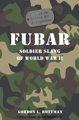 FUBAR F***ed Up Beyond All Recognition: Soldier Slang of World War II (General Military)