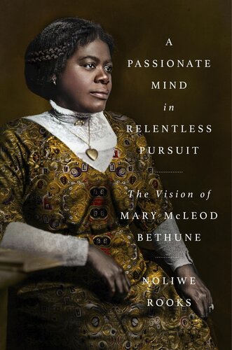 A Passionate Mind in Relentless Pursuit : The Vision of Mary McLeod Bethune