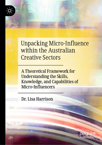 Unpacking Micro-Influence within the Australian Creative Sectors: A Theoretical Framework for Understanding the Skills, Knowledge, and Capabilities of Micro-Influencers