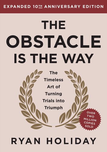 The Obstacle is the Way Expanded 10th Anniversary Edition : The Timeless Art of Turning Trials into Triumph