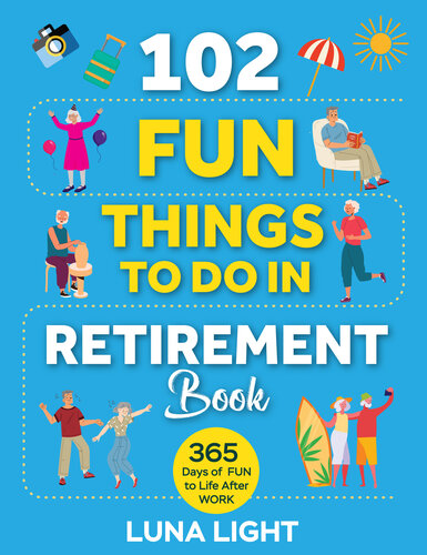 102 Fun Things to do in Retirement Book: 365 Days Of Fun To Life After Work (Fun & Relaxation Book 1)