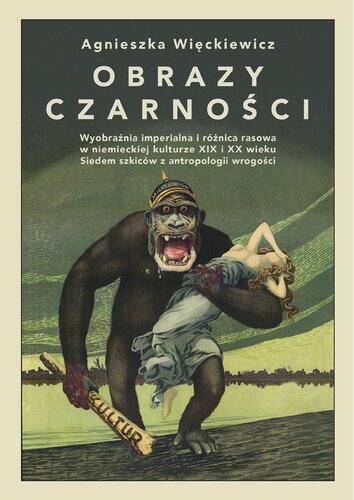 Obrazy czarności. Wyobraźnia imperialna i różnica rasowa w niemieckiej kulturze XIX i XX wieku. Siedem szkiców z antropologii wrogości. The Images of Blackness. Imperial Imagination and Racial Differences in German Culture of the 19th and 20th centuries. Anthropology of Hostility – Seven Sketches