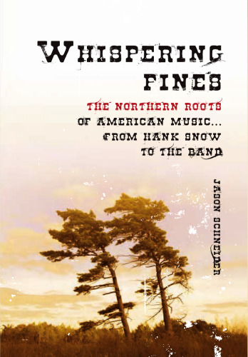 Whispering Pines: The Northern Roots of American Music . . . from Hank Snow to The Band