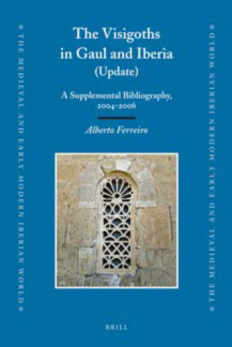 The Visigoths in Gaul and Iberia: A Supplemental Bibliography, 2004-2006 (Medieval and Early Modern Iberian World)